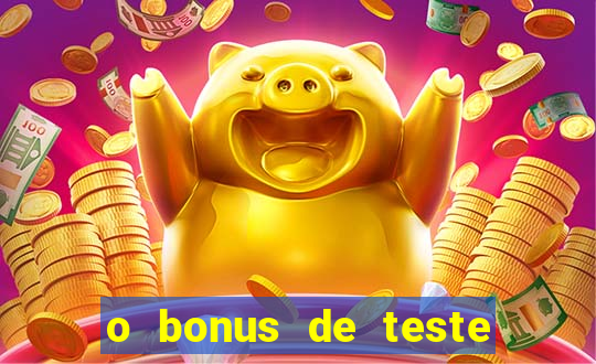 o bonus de teste é apenas para jogar